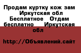 Продам куртку кож.зам. - Иркутская обл. Бесплатное » Отдам бесплатно   . Иркутская обл.